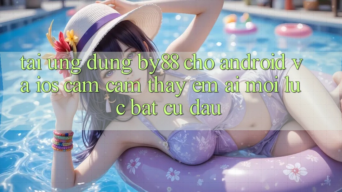 Tải ứng dụng by88 cho Android và iOS - Cảm cảm thấy êm ái mọi lúc bất cứ đâu Tải ứng dụng by88 cho Android và iOS - Cảm cảm thấy êm ái mọi lúc bất cứ đâu