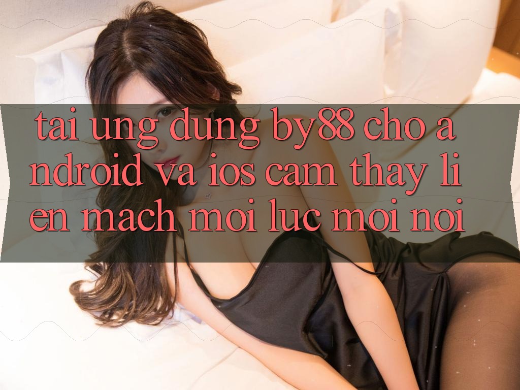 Tải ứng dụng by88 cho Android và iOS - Cảm thấy liền mạch mọi lúc mọi nơi Tải ứng dụng by88 cho Android và iOS - Cảm thấy liền mạch mọi lúc mọi nơi