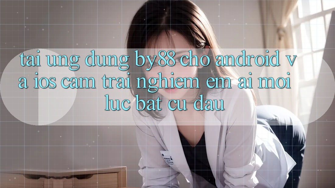 Tải ứng dụng by88 cho Android và iOS - Cảm trải nghiệm êm ái mọi lúc bất cứ đâu