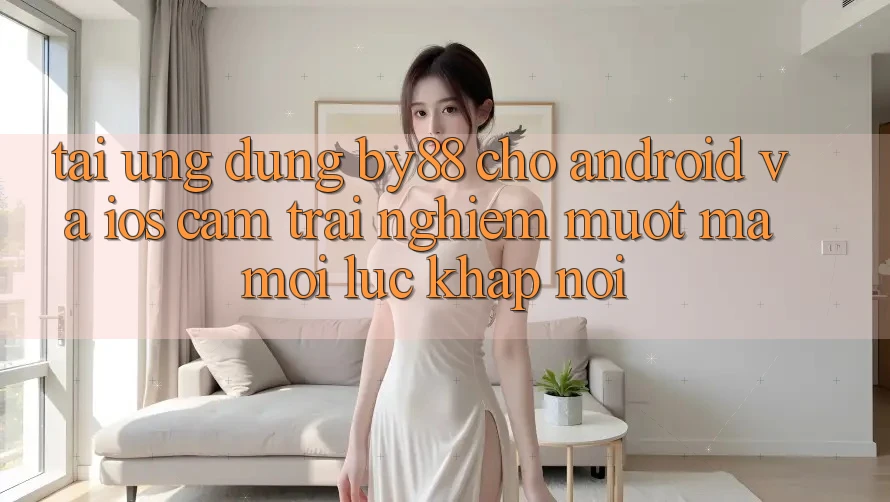 Tải ứng dụng by88 cho Android và iOS - Cảm trải nghiệm mượt mà mọi lúc khắp nơi Tải ứng dụng by88 cho Android và iOS - Cảm trải nghiệm mượt mà mọi lúc khắp nơi