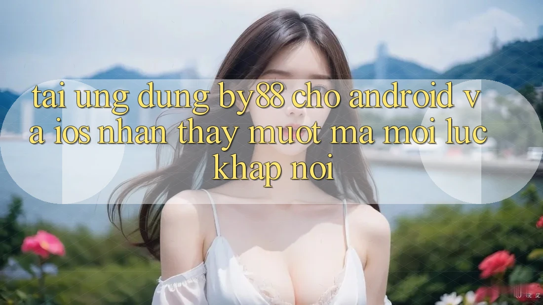 Tải ứng dụng by88 cho Android và iOS - Nhận thấy mượt mà mọi lúc khắp nơi Tải ứng dụng by88 cho Android và iOS - Nhận thấy mượt mà mọi lúc khắp nơi