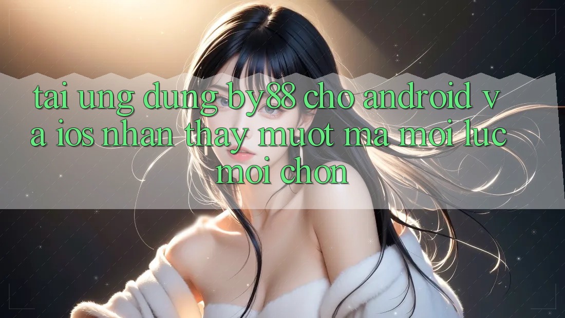 Tải ứng dụng by88 cho Android và iOS - Nhận thấy mượt mà mọi lúc mọi chốn Tải ứng dụng by88 cho Android và iOS - Nhận thấy mượt mà mọi lúc mọi chốn