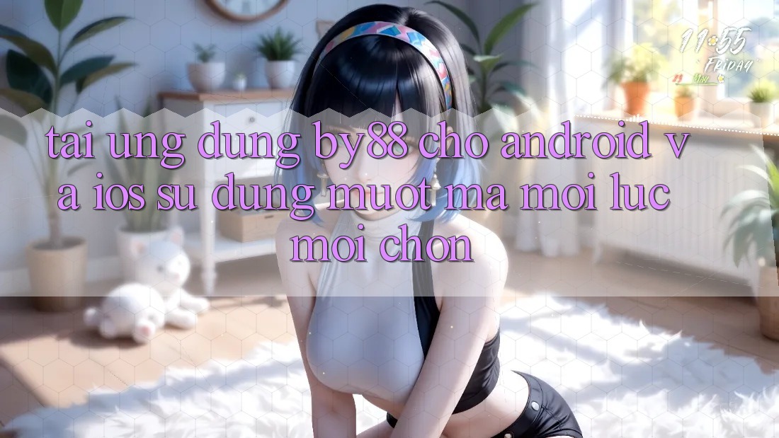 Tải ứng dụng by88 cho Android và iOS - Sử dụng mượt mà mọi lúc mọi chốn