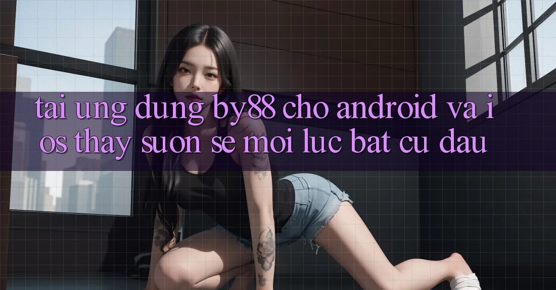 Tải ứng dụng by88 cho Android và iOS - Thấy suôn sẻ mọi lúc bất cứ đâu