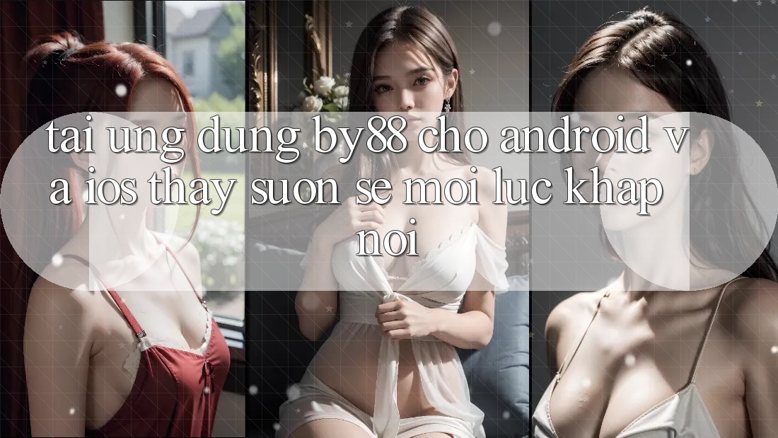 Tải ứng dụng by88 cho Android và iOS - Thấy suôn sẻ mọi lúc khắp nơi