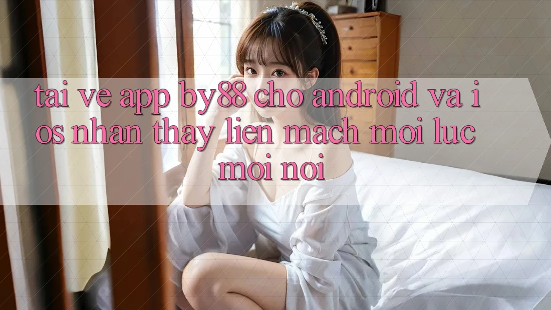 Tải về app by88 cho Android và iOS - Nhận thấy liền mạch mọi lúc mọi nơi Tải về app by88 cho Android và iOS - Nhận thấy liền mạch mọi lúc mọi nơi
