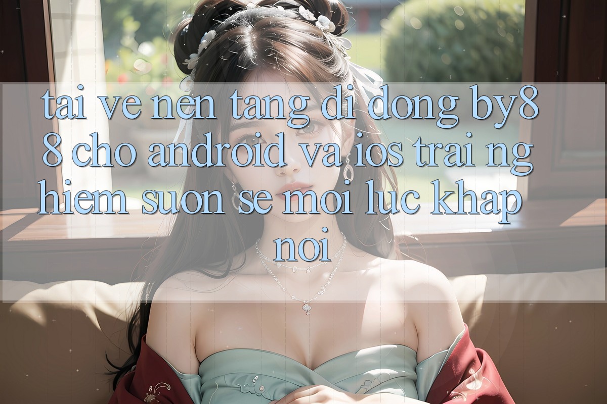 Tải về nền tảng di động by88 cho Android và iOS - Trải nghiệm suôn sẻ mọi lúc khắp nơi Tải về nền tảng di động by88 cho Android và iOS - Trải nghiệm suôn sẻ mọi lúc khắp nơi