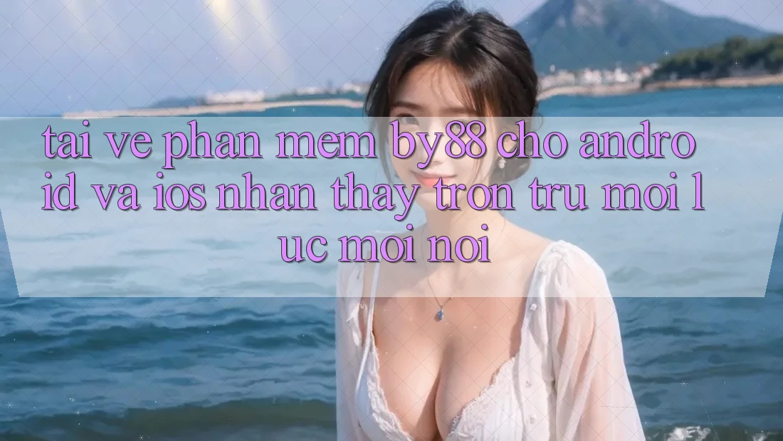 Tải về phần mềm by88 cho Android và iOS - Nhận thấy trơn tru mọi lúc mọi nơi