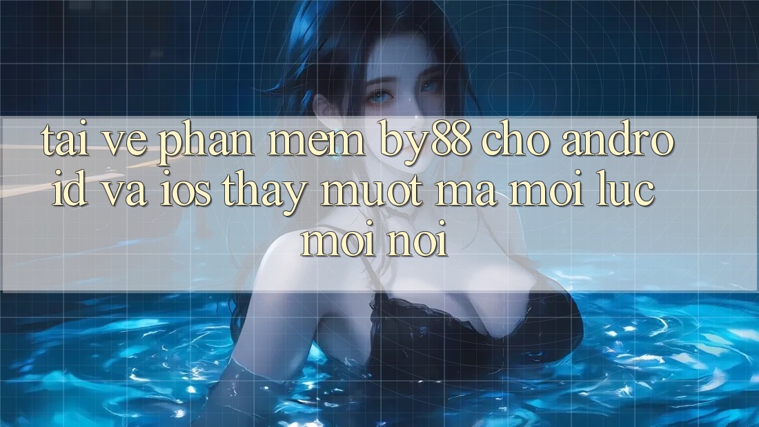 Tải về phần mềm by88 cho Android và iOS - Thấy mượt mà mọi lúc mọi nơi Tải về phần mềm by88 cho Android và iOS - Thấy mượt mà mọi lúc mọi nơi
