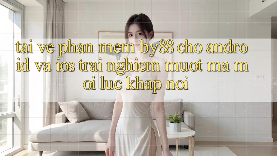 Tải về phần mềm by88 cho Android và iOS - Trải nghiệm mượt mà mọi lúc khắp nơi Tải về phần mềm by88 cho Android và iOS - Trải nghiệm mượt mà mọi lúc khắp nơi