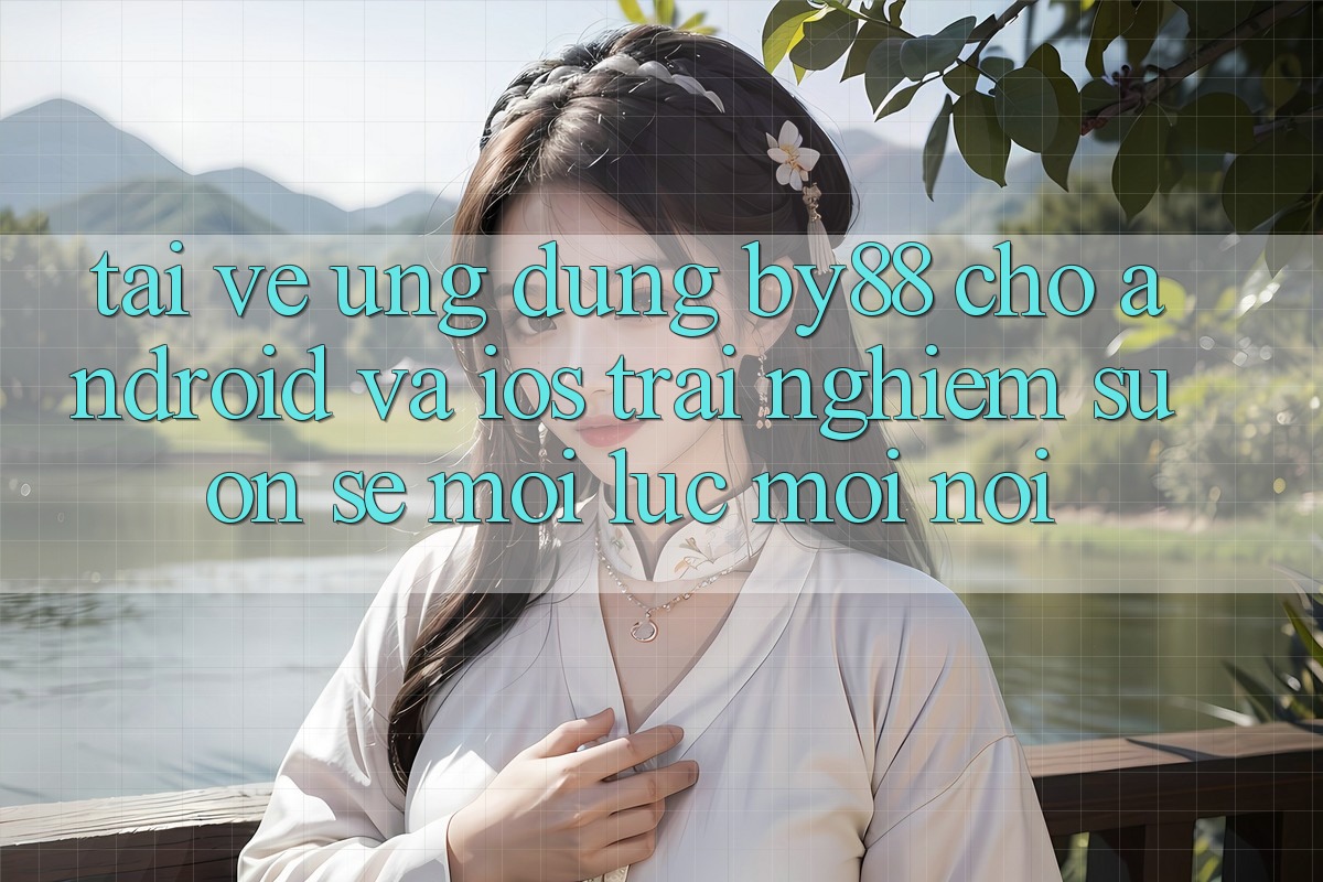 Tải về ứng dụng by88 cho Android và iOS - Trải nghiệm suôn sẻ mọi lúc mọi nơi Tải về ứng dụng by88 cho Android và iOS - Trải nghiệm suôn sẻ mọi lúc mọi nơi