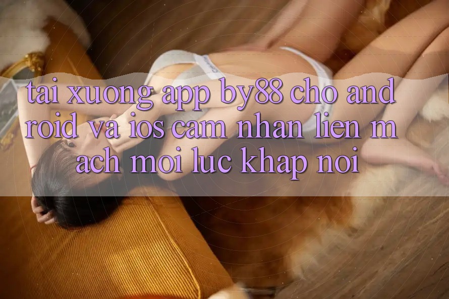 Tải xuống app by88 cho Android và iOS - Cảm nhận liền mạch mọi lúc khắp nơi Tải xuống app by88 cho Android và iOS - Cảm nhận liền mạch mọi lúc khắp nơi