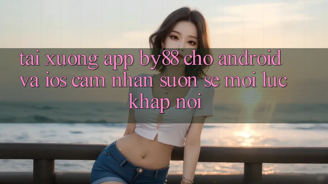 Tải xuống app by88 cho Android và iOS - Cảm nhận suôn sẻ mọi lúc khắp nơi Tải xuống app by88 cho Android và iOS - Cảm nhận suôn sẻ mọi lúc khắp nơi
