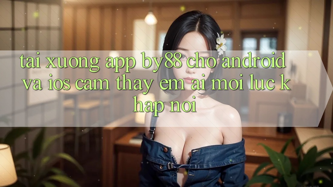 Tải xuống app by88 cho Android và iOS - Cảm thấy êm ái mọi lúc khắp nơi Tải xuống app by88 cho Android và iOS - Cảm thấy êm ái mọi lúc khắp nơi