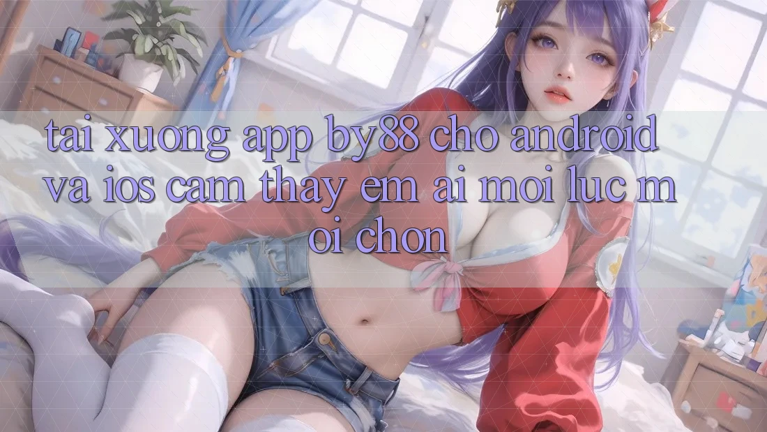 Tải xuống app by88 cho Android và iOS - Cảm thấy êm ái mọi lúc mọi chốn