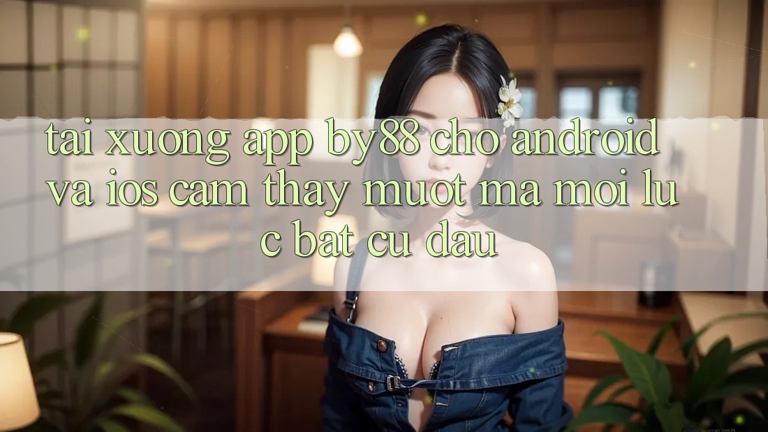Tải xuống app by88 cho Android và iOS - Cảm thấy mượt mà mọi lúc bất cứ đâu Tải xuống app by88 cho Android và iOS - Cảm thấy mượt mà mọi lúc bất cứ đâu