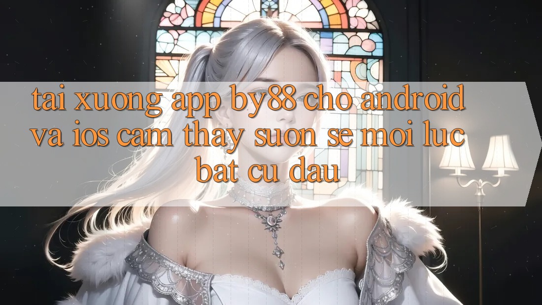 Tải xuống app by88 cho Android và iOS - Cảm thấy suôn sẻ mọi lúc bất cứ đâu Tải xuống app by88 cho Android và iOS - Cảm thấy suôn sẻ mọi lúc bất cứ đâu