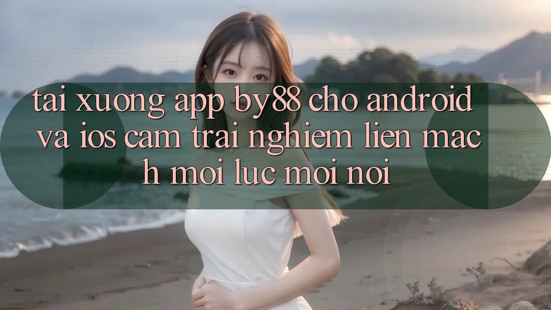 Tải xuống app by88 cho Android và iOS - Cảm trải nghiệm liền mạch mọi lúc mọi nơi