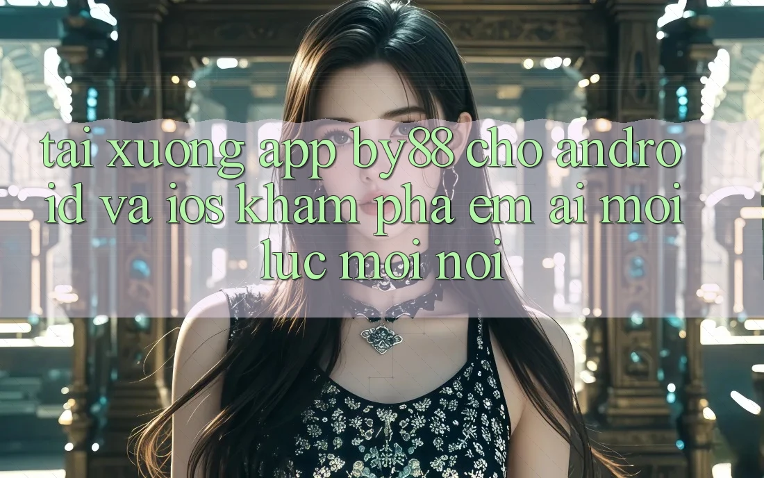 Tải xuống app by88 cho Android và iOS - Khám phá êm ái mọi lúc mọi nơi Tải xuống app by88 cho Android và iOS - Khám phá êm ái mọi lúc mọi nơi