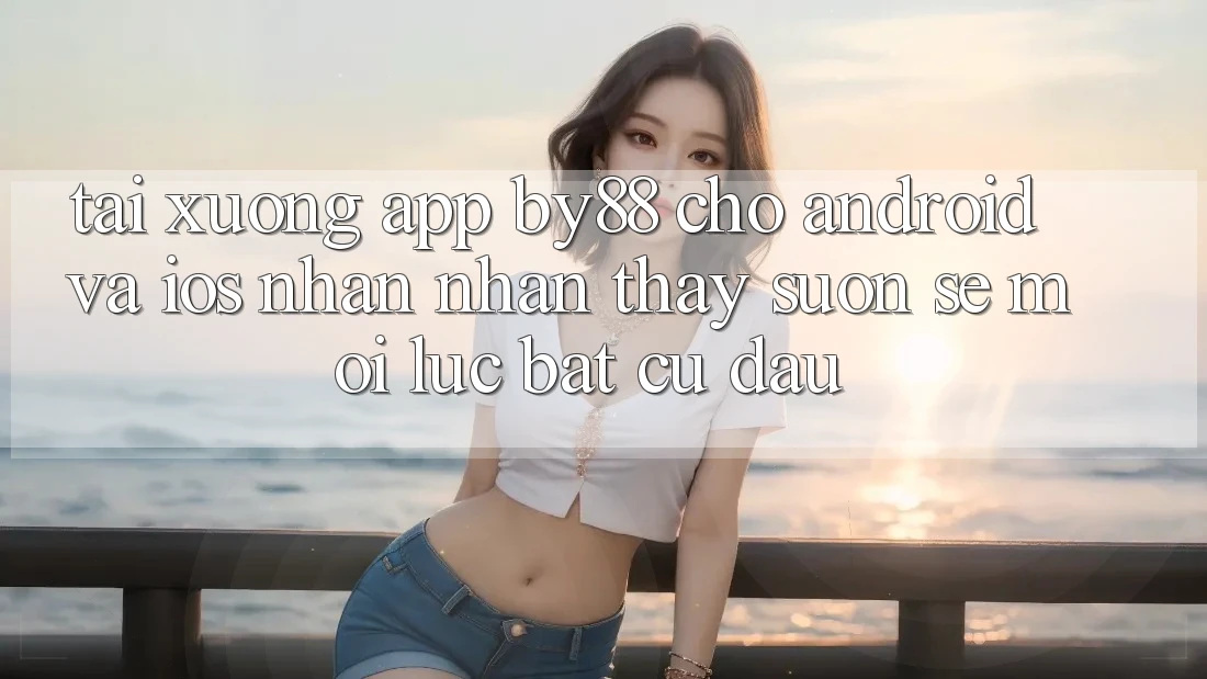 Tải xuống app by88 cho Android và iOS - Nhận nhận thấy suôn sẻ mọi lúc bất cứ đâu Tải xuống app by88 cho Android và iOS - Nhận nhận thấy suôn sẻ mọi lúc bất cứ đâu