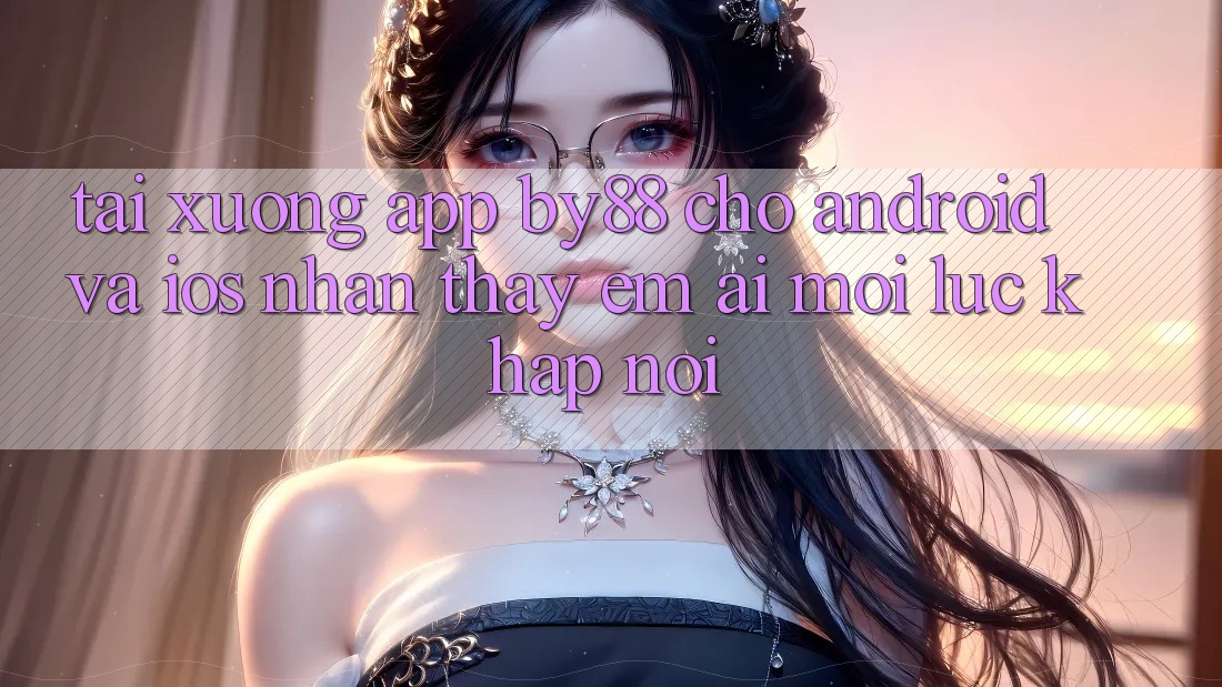 Tải xuống app by88 cho Android và iOS - Nhận thấy êm ái mọi lúc khắp nơi Tải xuống app by88 cho Android và iOS - Nhận thấy êm ái mọi lúc khắp nơi