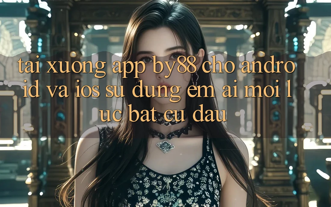 Tải xuống app by88 cho Android và iOS - Sử dụng êm ái mọi lúc bất cứ đâu Tải xuống app by88 cho Android và iOS - Sử dụng êm ái mọi lúc bất cứ đâu