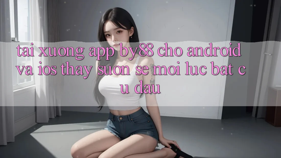 Tải xuống app by88 cho Android và iOS - Thấy suôn sẻ mọi lúc bất cứ đâu