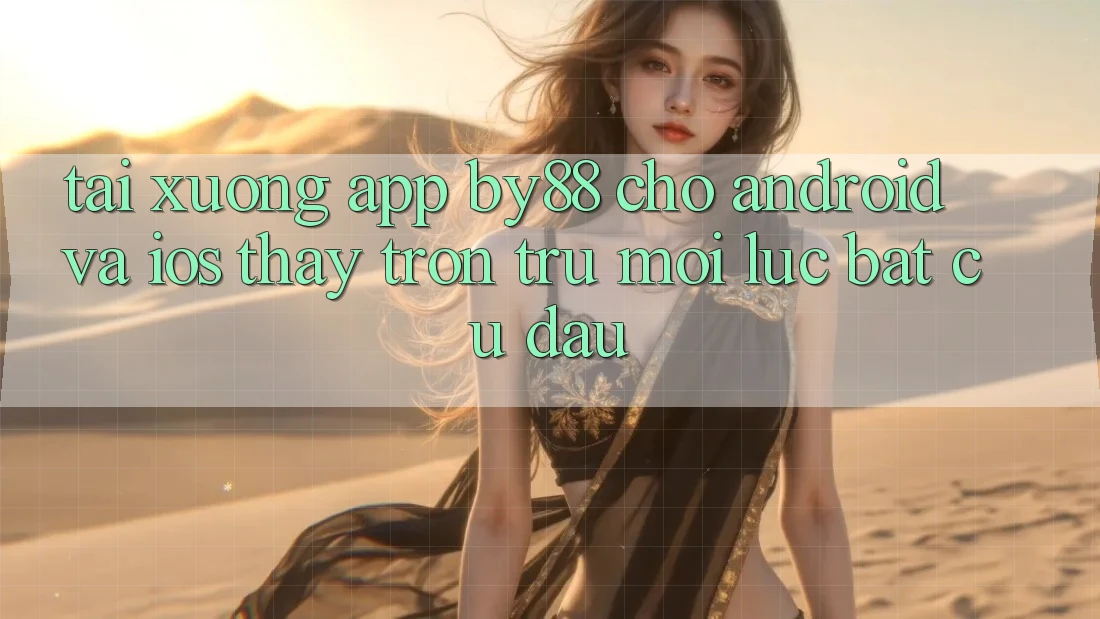 Tải xuống app by88 cho Android và iOS - Thấy trơn tru mọi lúc bất cứ đâu