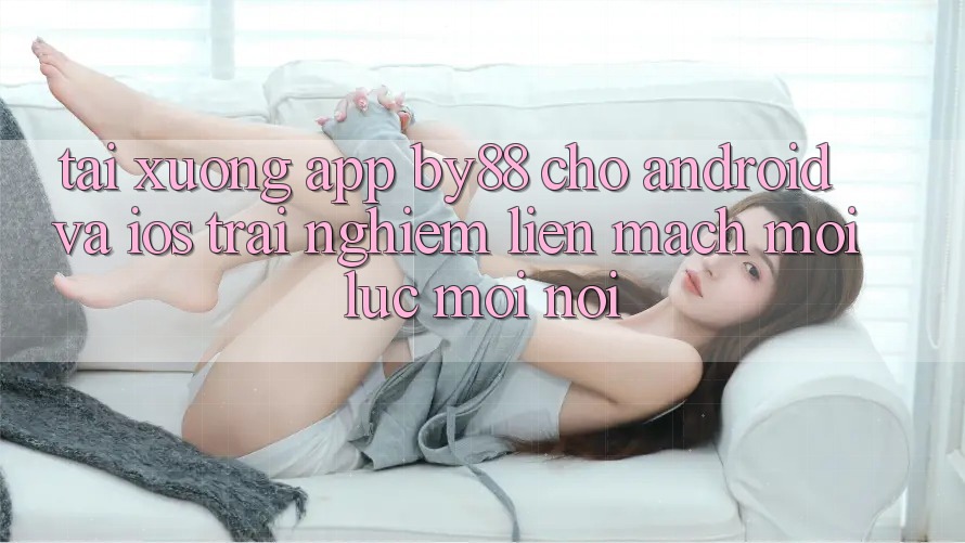 Tải xuống app by88 cho Android và iOS - Trải nghiệm liền mạch mọi lúc mọi nơi Tải xuống app by88 cho Android và iOS - Trải nghiệm liền mạch mọi lúc mọi nơi