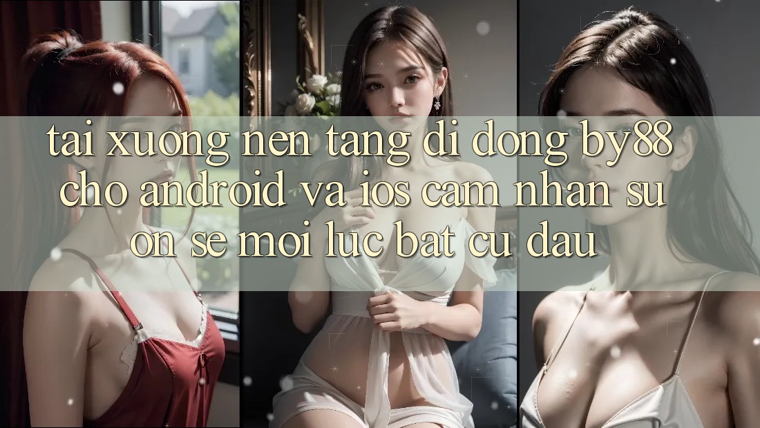 Tải xuống nền tảng di động by88 cho Android và iOS - Cảm nhận suôn sẻ mọi lúc bất cứ đâu Tải xuống nền tảng di động by88 cho Android và iOS - Cảm nhận suôn sẻ mọi lúc bất cứ đâu