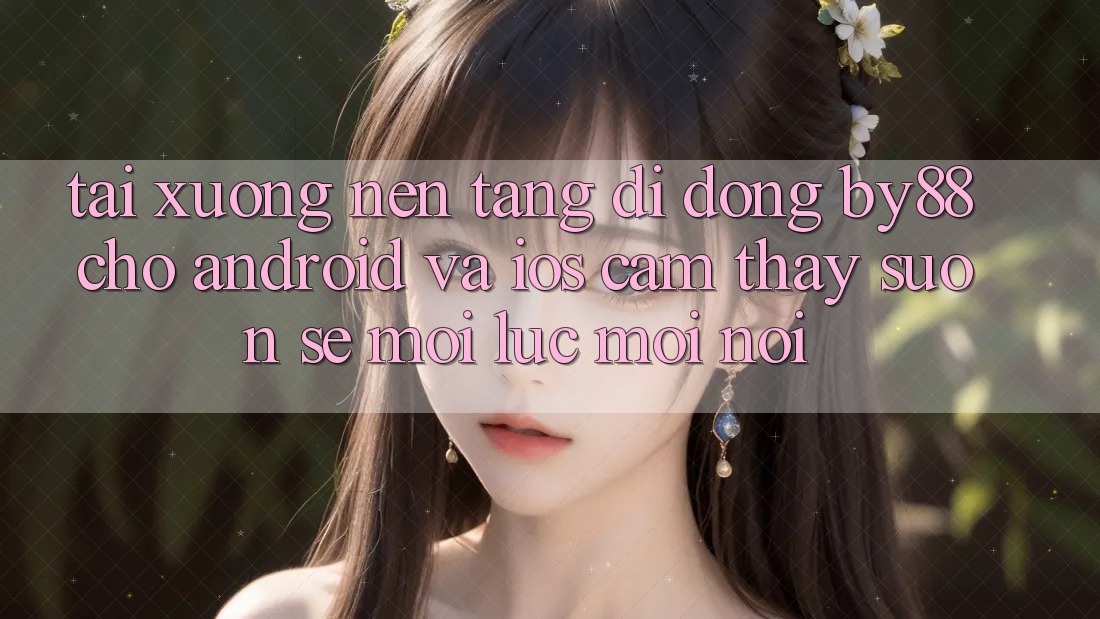 Tải xuống nền tảng di động by88 cho Android và iOS - Cảm thấy suôn sẻ mọi lúc mọi nơi Tải xuống nền tảng di động by88 cho Android và iOS - Cảm thấy suôn sẻ mọi lúc mọi nơi