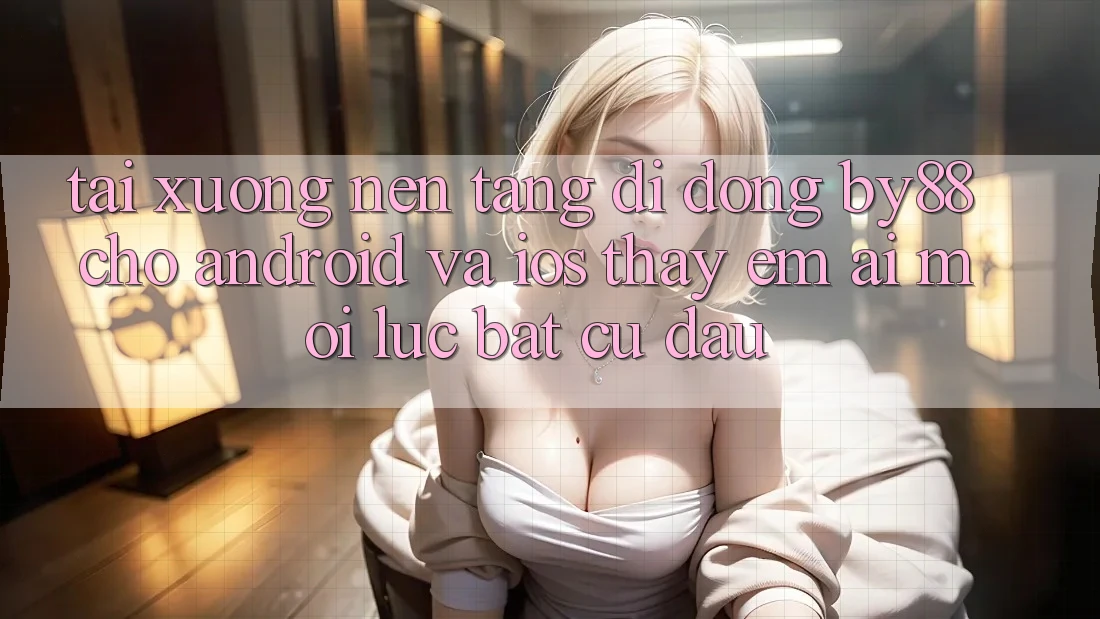 Tải xuống nền tảng di động by88 cho Android và iOS - Thấy êm ái mọi lúc bất cứ đâu