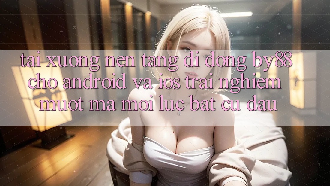 Tải xuống nền tảng di động by88 cho Android và iOS - Trải nghiệm mượt mà mọi lúc bất cứ đâu Tải xuống nền tảng di động by88 cho Android và iOS - Trải nghiệm mượt mà mọi lúc bất cứ đâu