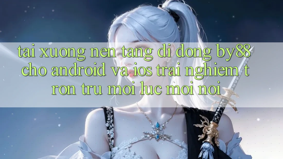Tải xuống nền tảng di động by88 cho Android và iOS - Trải nghiệm trơn tru mọi lúc mọi nơi Tải xuống nền tảng di động by88 cho Android và iOS - Trải nghiệm trơn tru mọi lúc mọi nơi