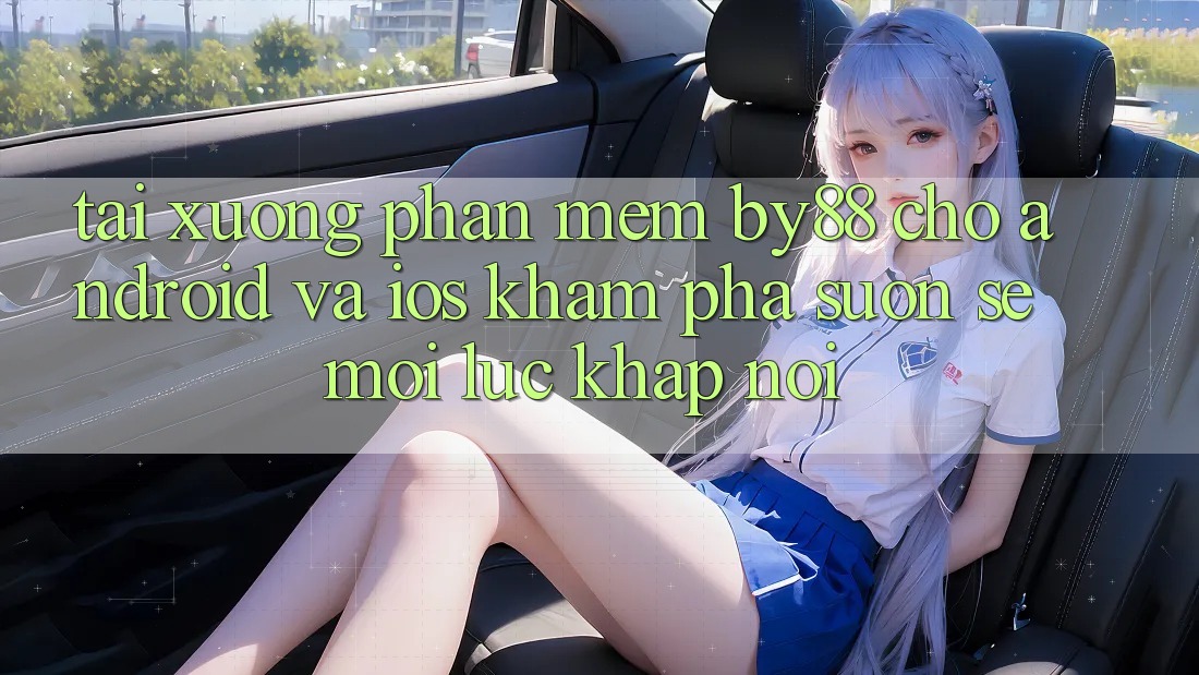 Tải xuống phần mềm by88 cho Android và iOS - Khám phá suôn sẻ mọi lúc khắp nơi Tải xuống phần mềm by88 cho Android và iOS - Khám phá suôn sẻ mọi lúc khắp nơi