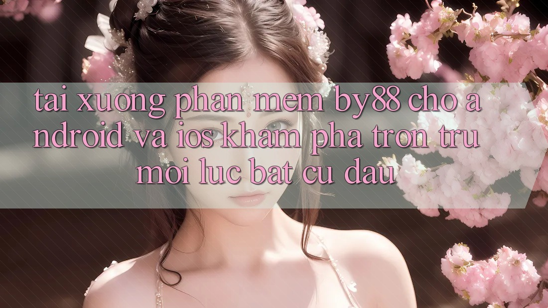 Tải xuống phần mềm by88 cho Android và iOS - Khám phá trơn tru mọi lúc bất cứ đâu Tải xuống phần mềm by88 cho Android và iOS - Khám phá trơn tru mọi lúc bất cứ đâu