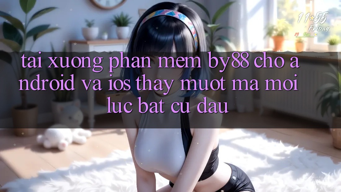 Tải xuống phần mềm by88 cho Android và iOS - Thấy mượt mà mọi lúc bất cứ đâu