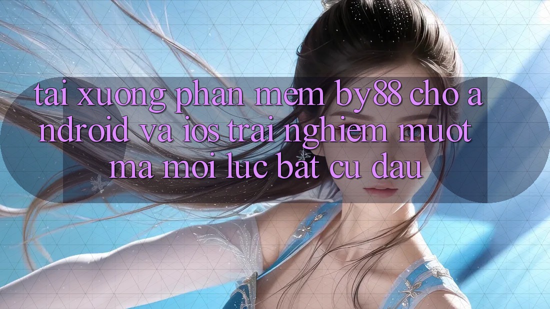 Tải xuống phần mềm by88 cho Android và iOS - Trải nghiệm mượt mà mọi lúc bất cứ đâu Tải xuống phần mềm by88 cho Android và iOS - Trải nghiệm mượt mà mọi lúc bất cứ đâu