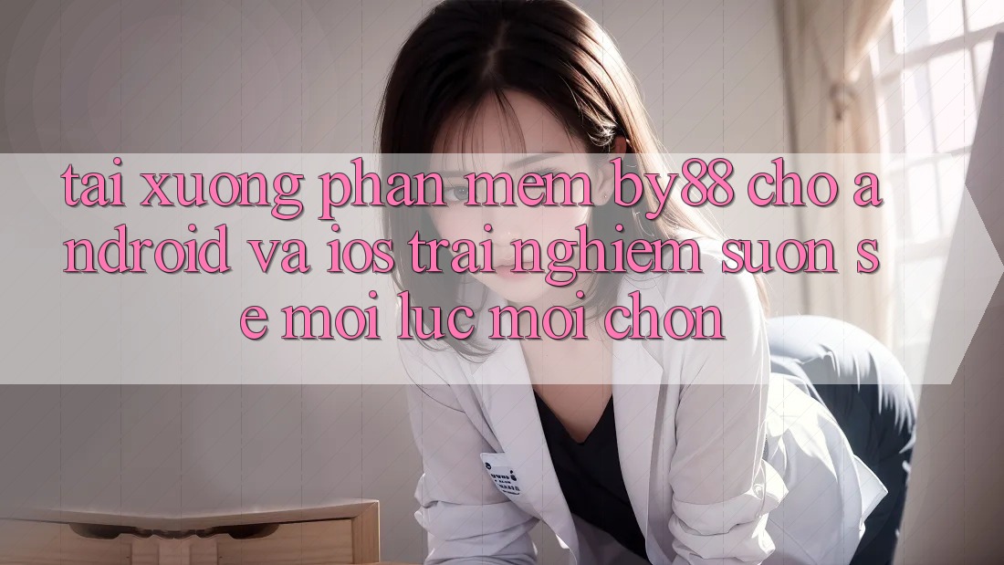 Tải xuống phần mềm by88 cho Android và iOS - Trải nghiệm suôn sẻ mọi lúc mọi chốn