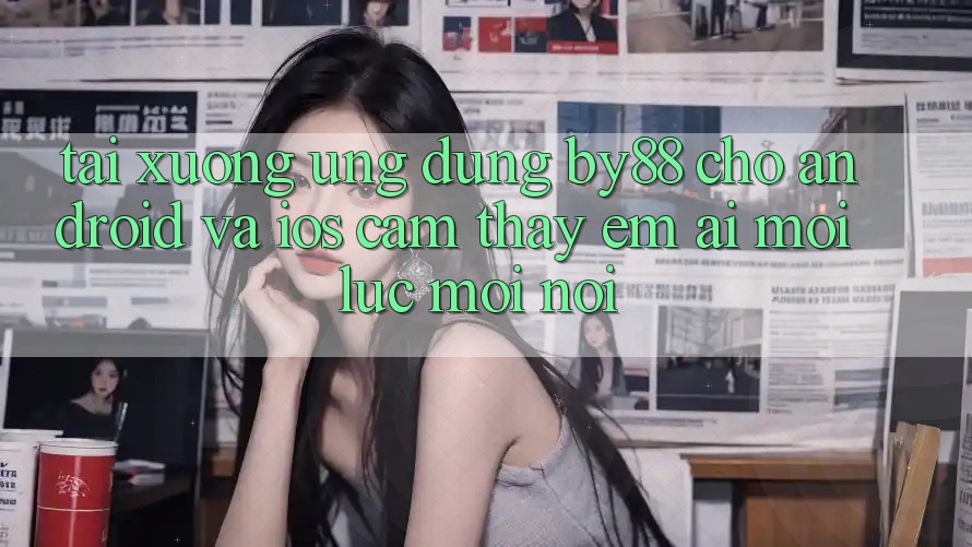 Tải xuống ứng dụng by88 cho Android và iOS - Cảm thấy êm ái mọi lúc mọi nơi
