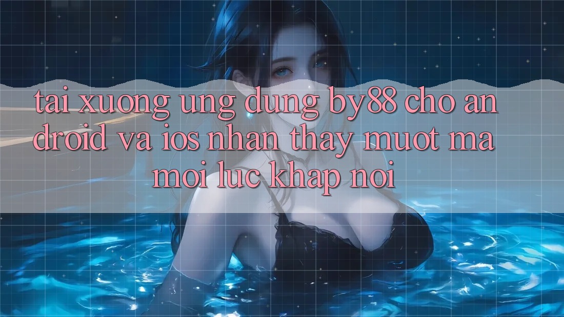 Tải xuống ứng dụng by88 cho Android và iOS - Nhận thấy mượt mà mọi lúc khắp nơi Tải xuống ứng dụng by88 cho Android và iOS - Nhận thấy mượt mà mọi lúc khắp nơi