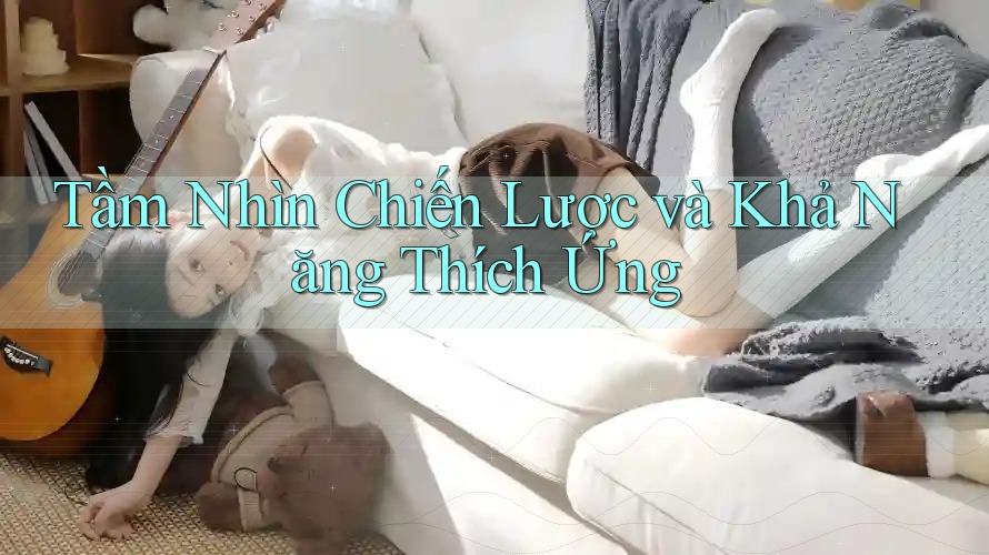 Tầm Nhìn Chiến Lược và Khả Năng Thích Ứng