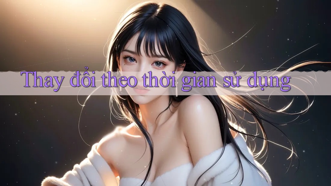 Thay đổi theo thời gian sử dụng