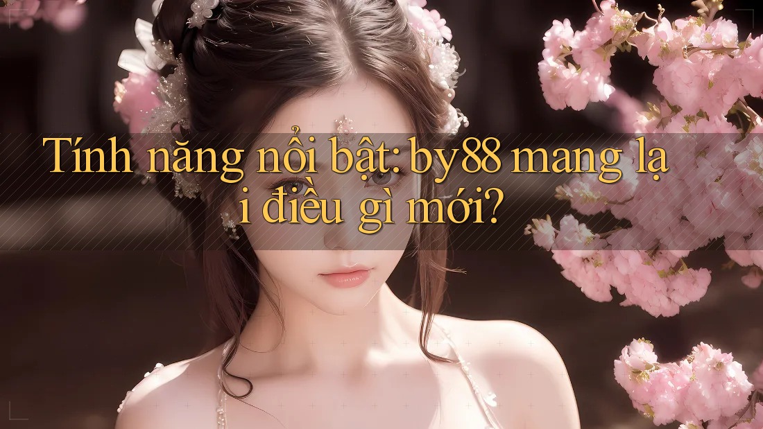 Tính năng nổi bật: by88 mang lại điều gì mới? Tính năng nổi bật: by88 mang lại điều gì mới?