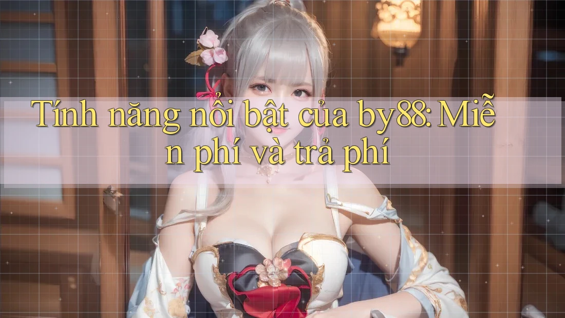 Tính năng nổi bật của by88: Miễn phí và trả phí Tính năng nổi bật của by88: Miễn phí và trả phí