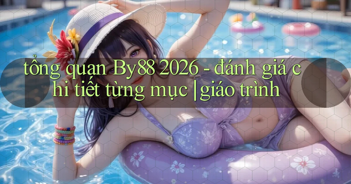 tổng quan By88 2026   đánh giá chi tiết từng mục giáo trình