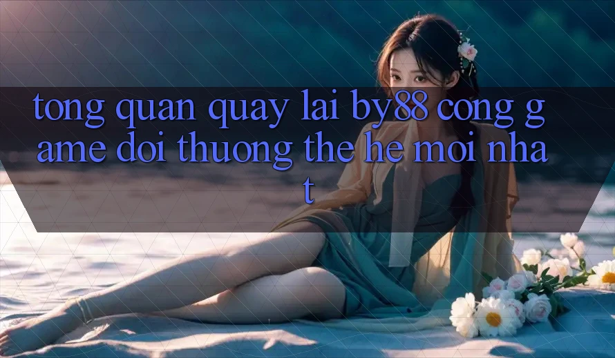 Tổng quan quay lại by88 - Cổng game đổi thưởng thế hệ mới nhất Tổng quan quay lại by88 - Cổng game đổi thưởng thế hệ mới nhất