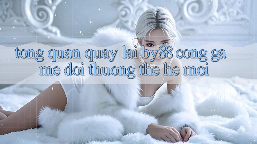 Tổng quan quay lại by88 - Cổng game đổi thưởng thế hệ mới Tổng quan quay lại by88 - Cổng game đổi thưởng thế hệ mới