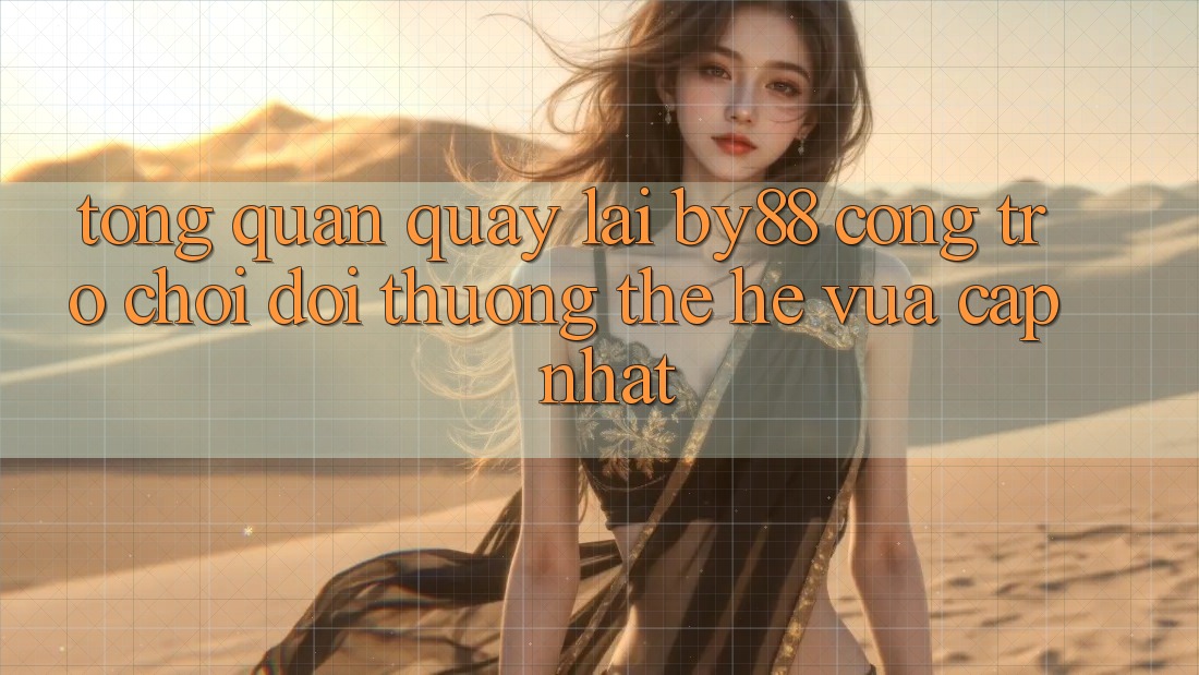 Tổng quan quay lại by88 - Cổng trò chơi đổi thưởng thế hệ vừa cập nhật Tổng quan quay lại by88 - Cổng trò chơi đổi thưởng thế hệ vừa cập nhật