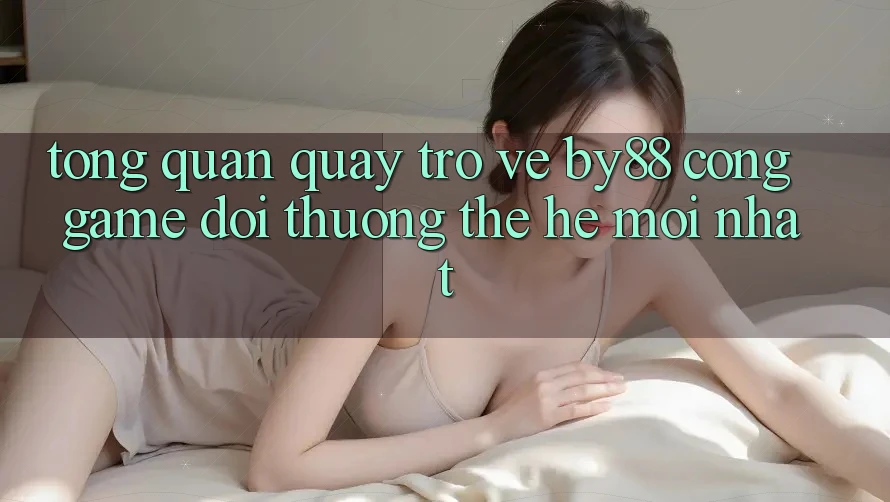 Tổng quan quay trở về by88 - Cổng game đổi thưởng thế hệ mới nhất